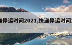 快递停运时间2021,快递停运时间2024